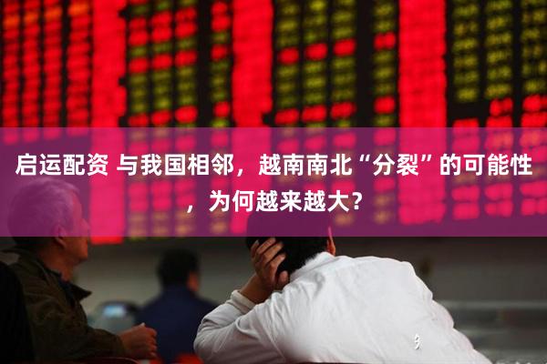 启运配资 与我国相邻，越南南北“分裂”的可能性，为何越来越大？